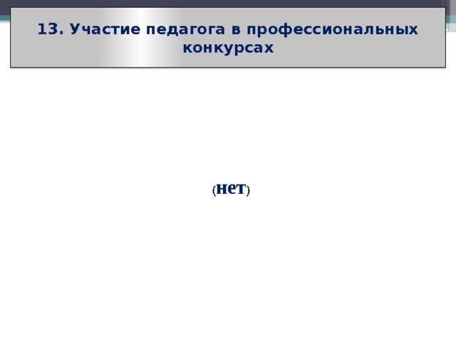 13. Участие педагога в профессиональных конкурсах ( нет ) 