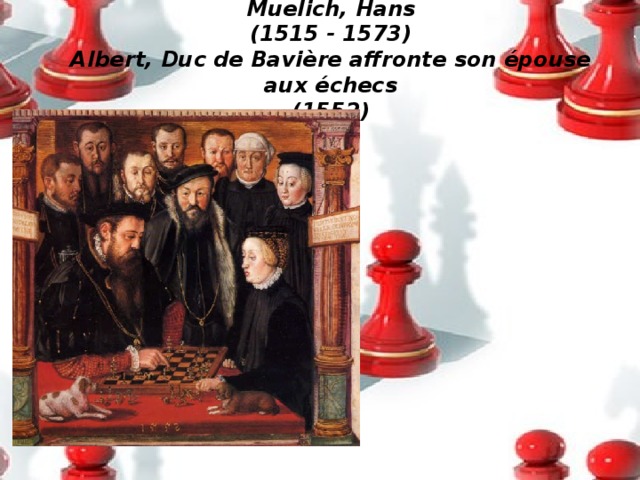 Muelich, Hans  (1515 - 1573)  Albert, Duc de Bavière affronte son épouse aux échecs  (1552)
