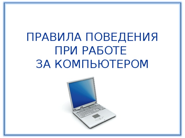 ПРАВИЛА ПОВЕДЕНИЯ ПРИ РАБОТЕ  ЗА КОМПЬЮТЕРОМ 