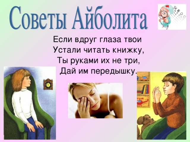  Если вдруг глаза твои  Устали читать книжку,  Ты руками их не три,  Дай им передышку. 