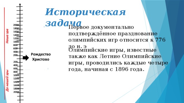 Историческая  задача   Первое документально подтверждённое празднование олимпийских игр относится к 776 до н. э Олимпийские игры, известные также как Летние Олимпийские игры, проводились каждые четыре года, начиная с 1896 года.