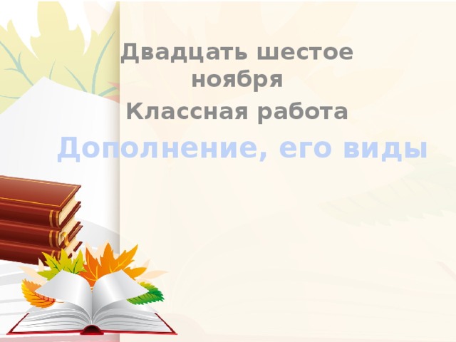 Двадцать шестое ноября Классная работа Дополнение, его виды