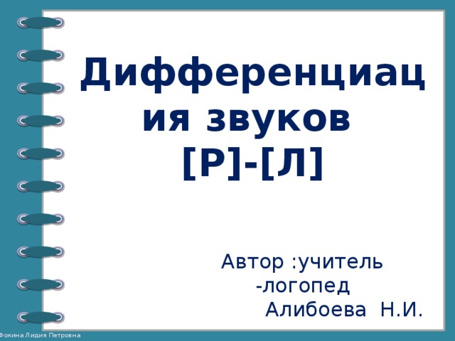 Дифференциация звуков [Р]-[Л] Автор :учитель -логопед  Алибоева Н.И. 