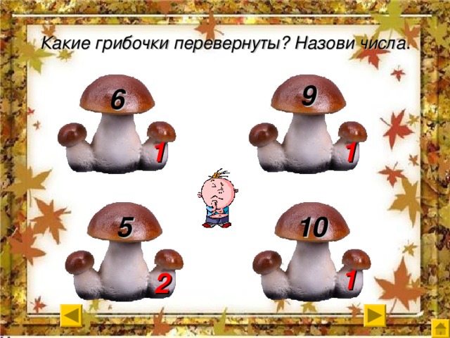 8 5 Какие грибочки перевернуты? Назови числа. 9 6 1 1 10 5 1 2 3 9 