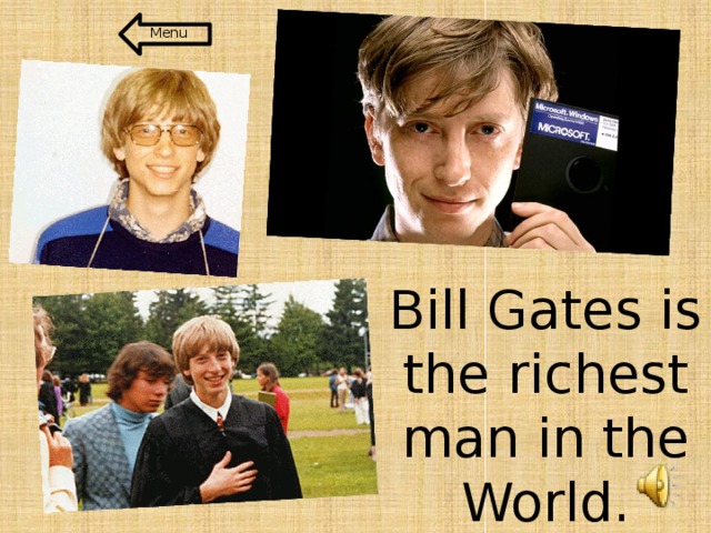 Menu Bill Gates is the richest man in the World.