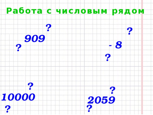 Работа с числовым рядом ? ? 909 - 8 ? ? ? ? 10000 2059 ? ?  