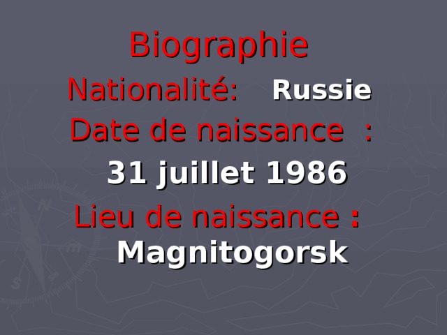 Biographie Nationalité:   Russie Date de naissance :   31 juillet 1986 Lieu de naissance :  Magnitogorsk 
