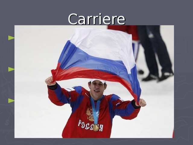 Carriere 2003-2006 – club de hockey Magnitogorsk 2006 – n.j. Pittbourg. Pingvinz 2012 – 2013 – club de hockey Magnitogorsk 