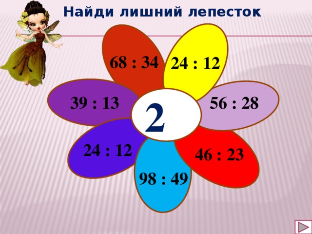 Найди лишний лепесток 68 : 34 24 : 12 2 39 : 13 56 : 28 24 : 12 46 : 23 98 : 49 