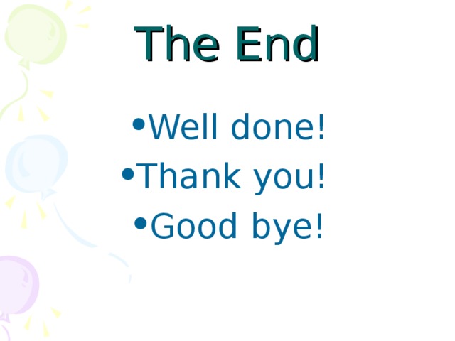 The End Well done! Thank you! Good bye! 
