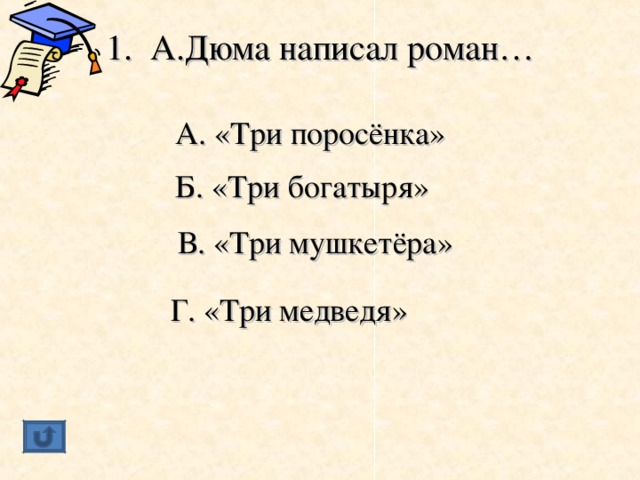 1. А.Дюма написал роман…   А. «Три поросёнка» Б. «Три богатыря» В. «Три мушкетёра» Г. «Три медведя» 