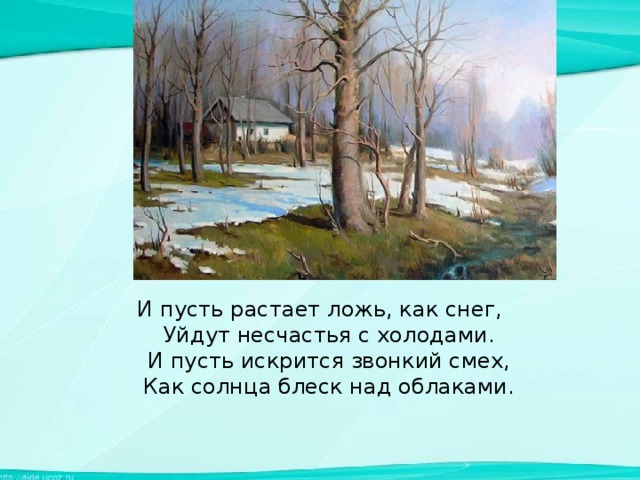 И пусть растает ложь, как снег,  Уйдут несчастья с холодами.  И пусть искрится звонкий смех,  Как солнца блеск над облаками.   