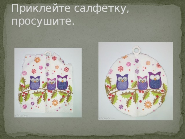 Приклейте салфетку, просушите. 