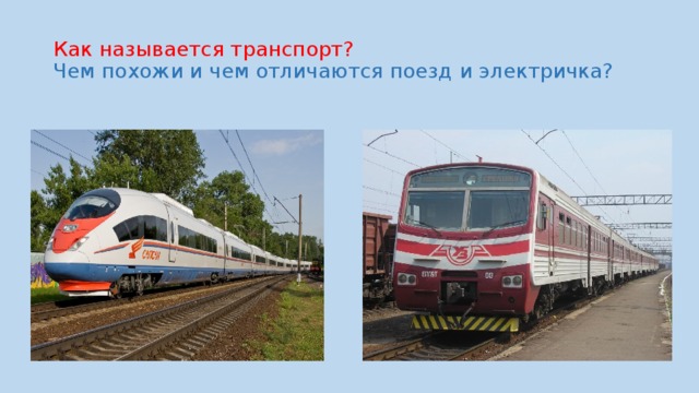 Как называется транспорт?  Чем похожи и чем отличаются поезд и электричка? 