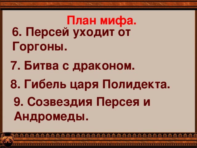 План мифа. 6. Персей уходит от Горгоны. 7. Битва с драконом. 8. Гибель царя Полидекта. 9. Созвездия Персея и Андромеды. 
