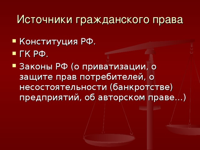 Источники гражданского права Конституция РФ. ГК РФ. Законы РФ (о приватизации, о защите прав потребителей, о несостоятельности (банкротстве) предприятий, об авторском праве…) 