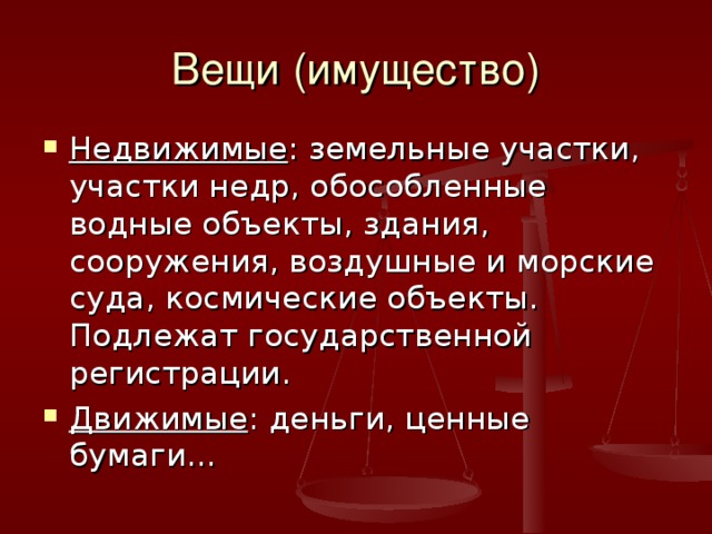 Вещи (имущество) Недвижимые : земельные участки, участки недр, обособленные водные объекты, здания, сооружения, воздушные и морские суда, космические объекты. Подлежат государственной регистрации. Движимые : деньги, ценные бумаги… 