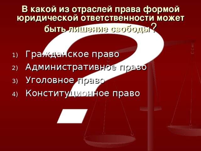 В какой из отраслей права формой юридической ответственности может быть лишение свободы ? Гражданское право Административное право Уголовное право Конституционное право 