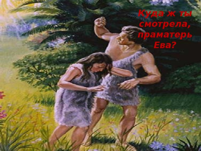 Куда ж ты смотрела, праматерь Ева?