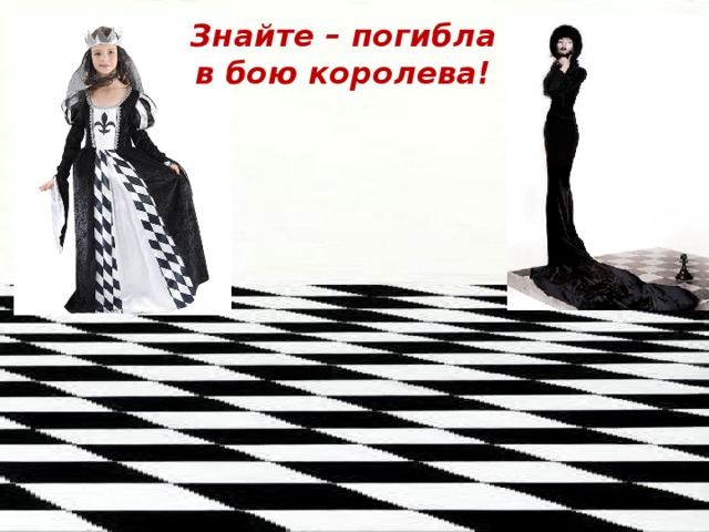 Знайте – погибла в бою королева!