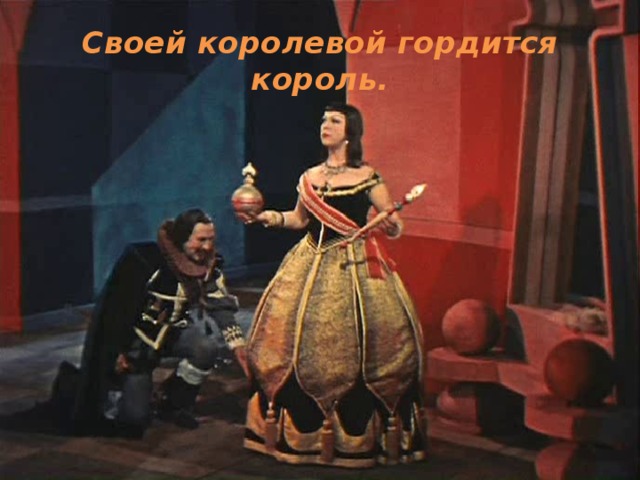 Своей королевой гордится король.