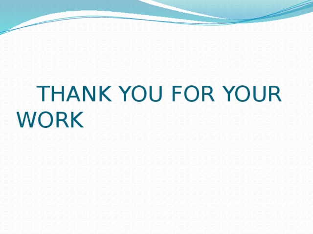  THANK YOU FOR YOUR WORK 
