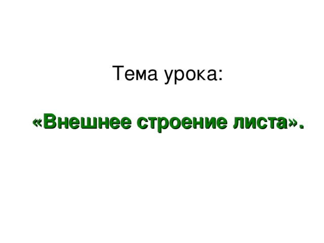 Тема урока:   «Внешнее строение листа».