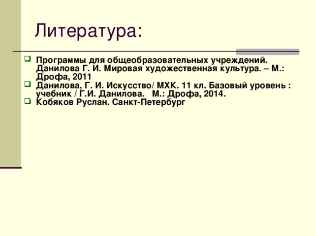 Литература: Программы для общеобразовательных учреждений. Данилова Г. И. Мировая художественная культура. – М.: Дрофа, 2011 Данилова, Г. И. Искусство/ МХК. 11 кл. Базовый уровень : учебник / Г.И. Данилова. М.: Дрофа, 2014. Кобяков Руслан. Санкт-Петербург  