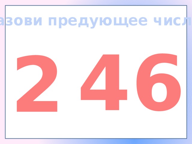 Назови предующее число 4 6 2 