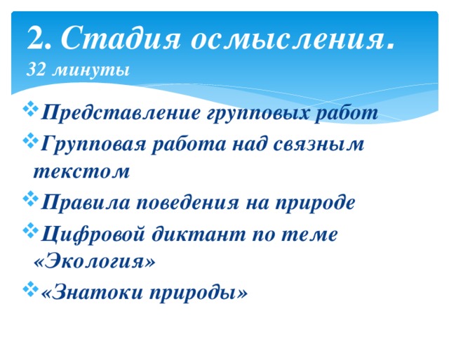 2. Стадия осмысления .  32 минуты Представление групповых работ Групповая работа над связным текстом Правила поведения на природе Цифровой диктант по теме «Экология» «Знатоки природы»    