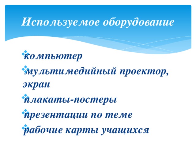 Используемое оборудование компьютер мультимедийный проектор, экран плакаты-постеры презентации по теме рабочие карты учащихся   