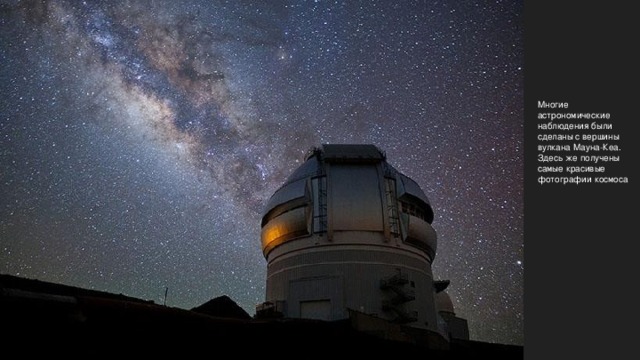 Many astronomical observations were made from the top of Mauna Kea.   Многие астрономические наблюдения были сделаны с вершины вулкана Мауна-Кеа. Здесь же получены самые красивые фотографии космоса 