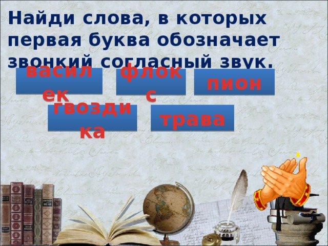 Найди слова, в которых первая буква обозначает звонкий согласный звук. василек флокс пион гвоздика трава 