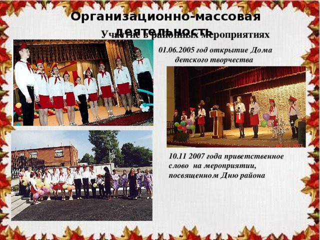 Организационно-массовая деятельность Участие в районных мероприятиях 01.06.2005 год открытие Дома детского творчества 10.11 2007 года приветственное слово на мероприятии, посвященном Дню района 