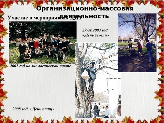 Организационно-массовая деятельность Участие в мероприятиях ДДТ 29.04.2003 год «День земли» 2002 год на экологической тропе 2008 год «День птиц» 
