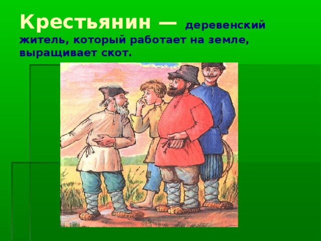 Крестьянин — деревенский житель, который работает на земле, выращивает скот. 