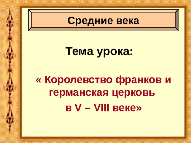 Средние века Тема урока: « Королевство франков и германская церковь в V – VIII веке» 