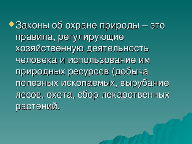 Законы об охране природы – это правила, регулирующие хозяйственную деятельность человека и использование им природных ресурсов (добыча полезных ископаемых, вырубание лесов, охота, сбор лекарственных растений. 
