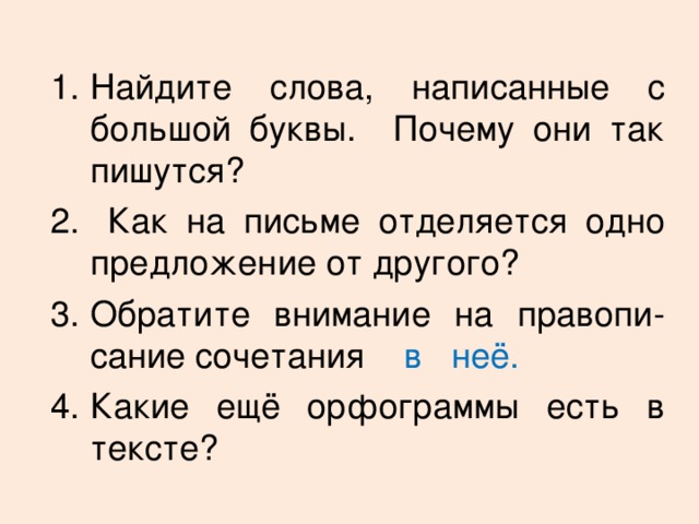 Найдите слова, написанные с большой буквы. Почему они так пишутся?  Как на письме отделяется одно предложение от другого? Обратите внимание на правопи-сание сочетания в неё. Какие ещё орфограммы есть в тексте? 