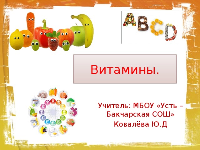 Витамины. Учитель: МБОУ «Усть – Бакчарская СОШ» Ковалёва Ю.Д 