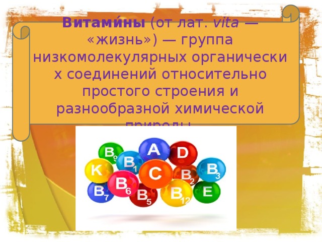 Витами́ны  (от лат.  vita  — «жизнь») — группа низкомолекулярных органических соединений относительно простого строения и разнообразной химической природы. 