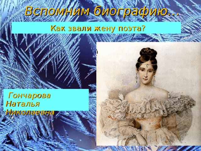 Вспомним биографию…  Как звали жену поэта?  Гончарова Наталья Николаевна