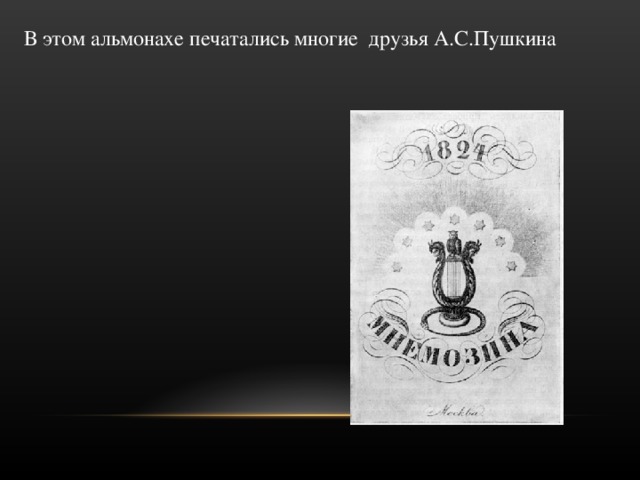 В этом альмонахе печатались многие друзья А.С.Пушкина 