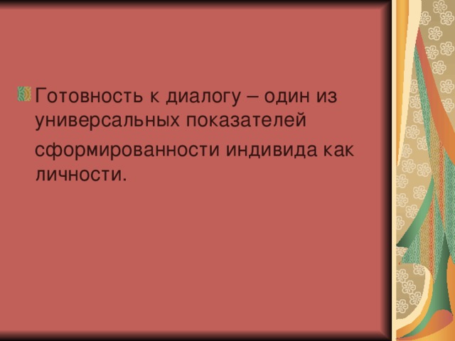 Готовность к диалогу – один из универсальных показателей  сформированности индивида как личности. 