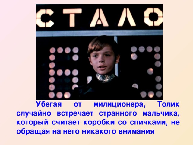  Убегая от милиционера, Толик случайно встречает странного мальчика, который считает коробки со спичками, не обращая на него никакого внимания 
