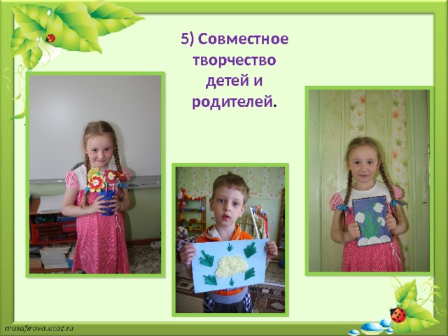 5) Совместное творчество детей и родителей . 