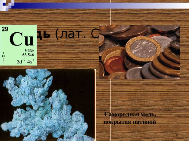  Медь (лат. Cuprum )    Самородная медь,  покрытая патиной  
