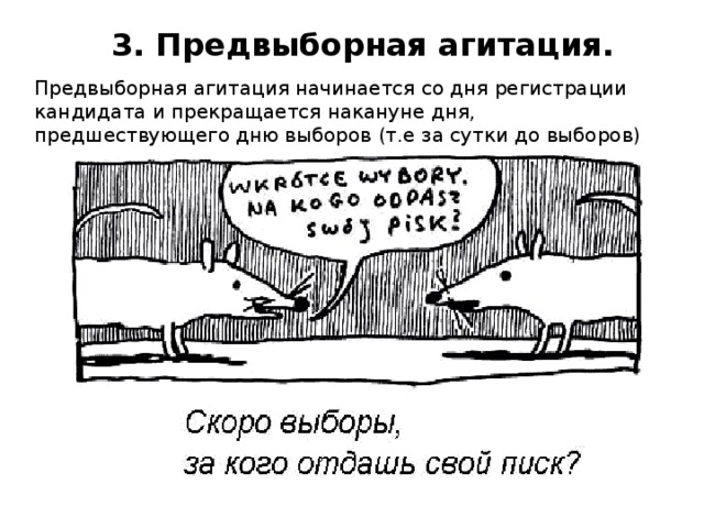  3. Предвыборная агитация. Предвыборная агитация начинается со дня регистрации кандидата и прекращается накануне дня, предшествующего дню выборов (т.е за сутки до выборов) 