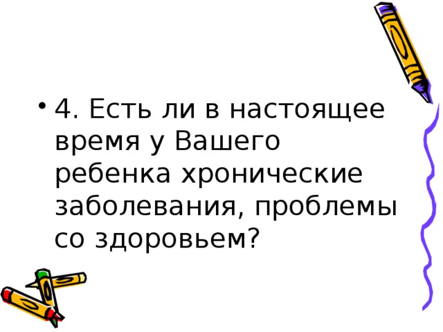 4. Есть ли в настоящее время у Вашего ребенка хронические заболевания, проблемы со здоровьем? 