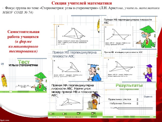 Секция учителей математики ·  Фокус группа по теме «Стереометрия: углы в стереометрии» (Л.Н. Арист ова, учитель математики МБОУ СОШ № 74) Самостоятельная работа учащихся (в форме компьютерного тестирования) 